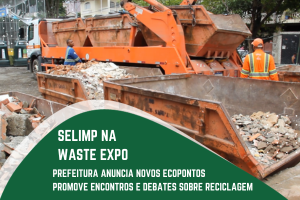 A imagem retrata uma ação de manejo de resíduos durante a Waste Expo, evento voltado para reciclagem e sustentabilidade. No centro da cena, um caminhão equipado com braços hidráulicos está movimentando grandes caçambas metálicas cheias de entulho de construção, como tijolos e concreto. Funcionários vestidos com uniformes laranja e equipamentos de segurança acompanham o processo. O texto destaca a participação da SELIMP na feira, anunciando novos ecopontos e promovendo encontros e debates sobre reciclagem, reforçando o compromisso da prefeitura com a gestão sustentável de resíduos.